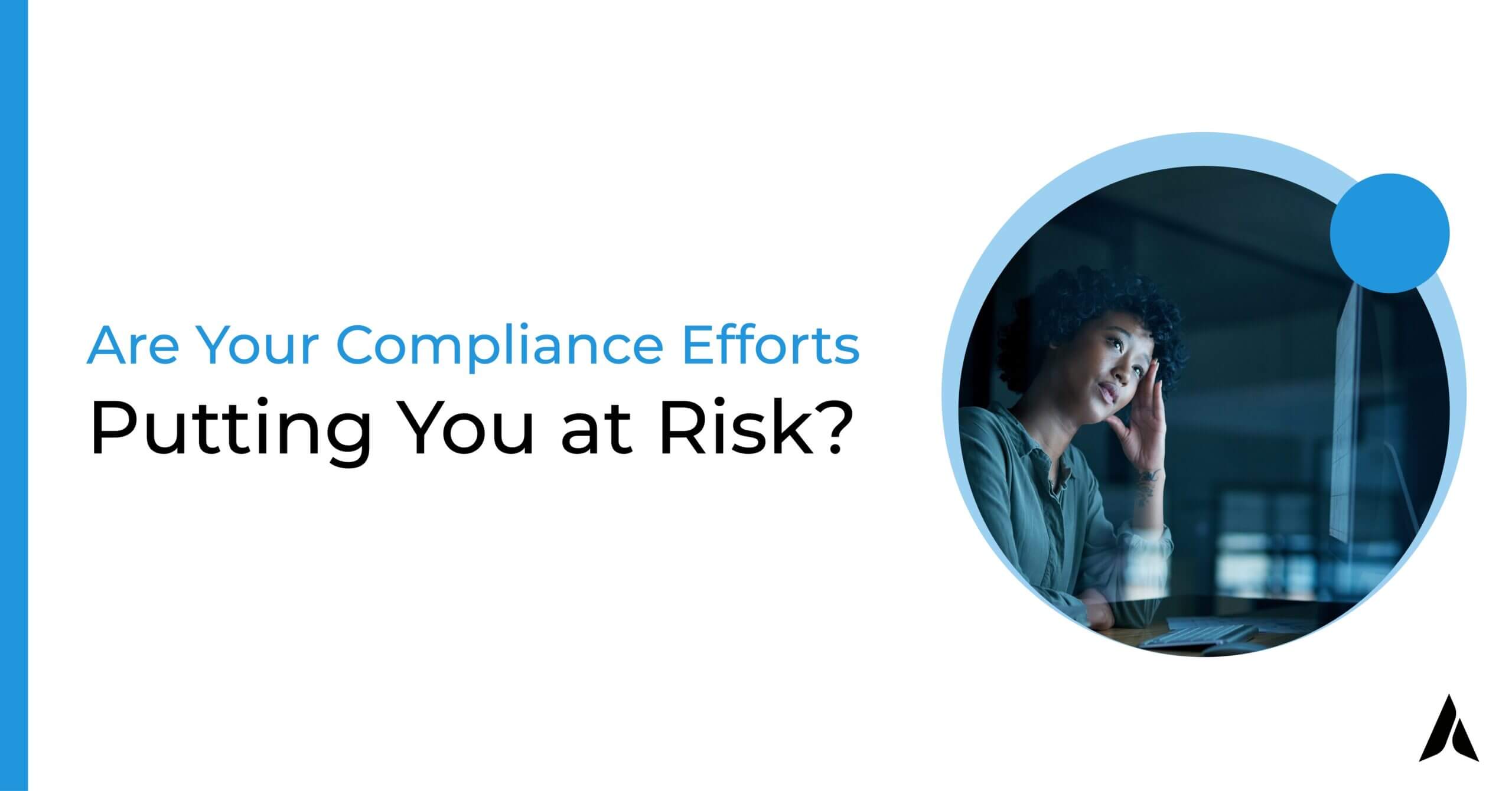 Are Your Compliance Efforts Putting You At Risk? - Agio